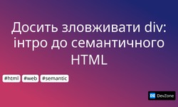 Досить зловживати div: інтро до семантичного HTML