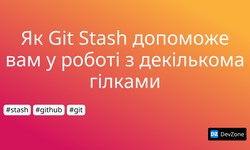 Як Git Stash допоможе вам у роботі з декількома гілками