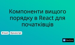 Компоненти вищого порядку в React для початківців