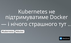 Kubernetes не підтримуватиме Docker — і нічого страшного тут немає