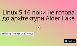 Linux 5.16 поки не готова до архітектури Alder Lake big.LITTLE