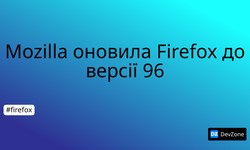 Mozilla оновила Firefox до версії 96