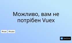 Можливо, вам не потрібен Vuex