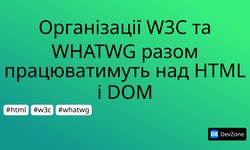 Організації W3C та WHATWG разом працюватимуть над HTML і DOM