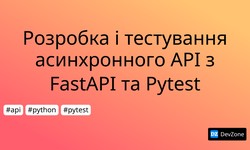 Розробка і тестування асинхронного API з FastAPI та Pytest