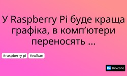 У Raspberry Pi буде краща графіка, в комп’ютери переносять API Vulkan