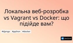 Локальна веб-розробка vs Vagrant vs Docker: що підійде вам?