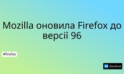 Mozilla оновила Firefox до версії 96