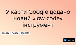 У карти Google додано новий «low-code» інструмент