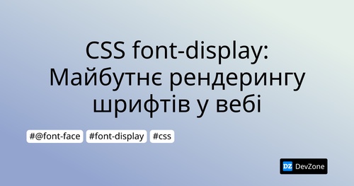 CSS font-display: Майбутнє рендерингу шрифтів у вебі