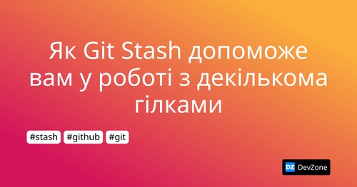 Як Git Stash допоможе вам у роботі з декількома гілками