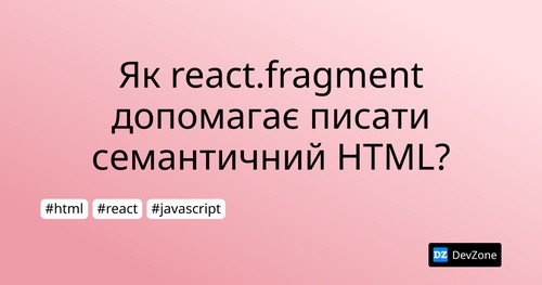 Як react.fragment допомагає писати семантичний HTML?