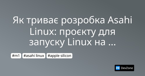 Як триває розробка Asahi Linux: проєкту для запуску Linux на Apple M1