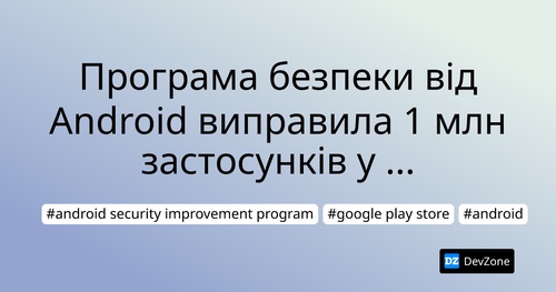Програма безпеки від Android виправила 1 млн застосунків у Google Play