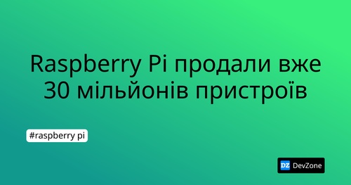 Raspberry Pi продали вже 30 мільйонів пристроїв