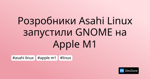 Розробники Asahi Linux запустили GNOME на Apple M1