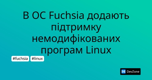 В ОС Fuchsia додають підтримку немодифікованих програм Linux